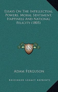 portada essays on the intellectual powers, moral sentiment, happiness and national felicity (1805) (en Inglés)
