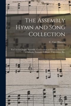 portada The Assembly Hymn and Song Collection: for Use in Chapel, Assembly, Convocation or General Exercises of Schools, Normals, Colleges, Universities, Etc.