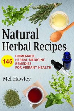 portada Natural Herbal Recipes: 145 Homemade Herbal Medicine Remedies for Vibrant Health (en Inglés)