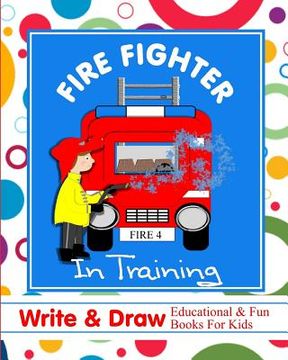portada Fire Fighter in Training: Write & Draw Educational & Fun Books for Kids (en Inglés)