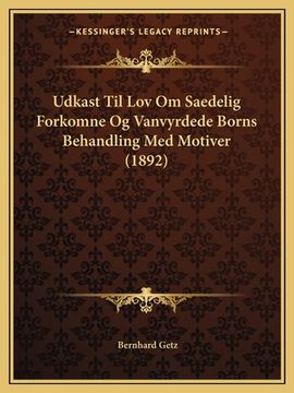 portada Udkast Til Lov Om Saedelig Forkomne Og Vanvyrdede Borns Behandling Med Motiver (1892) (en Noruego)