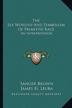portada the sex worship and symbolism of primitive race: an interpretation