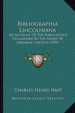 portada bibliographia lincolniana: an account of the publications occasioned by the death of abraham lincoln (1870) (en Inglés)