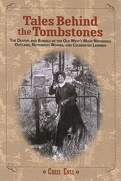 portada Tales Behind the Tombstones: The Deaths And Burials Of The Old West's Most Nefarious Outlaws, Notorious Women, And Celebrated Lawmen (in English)