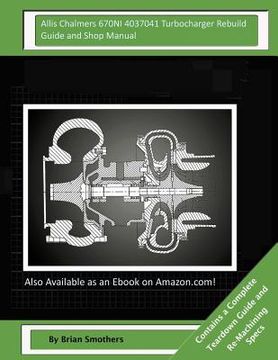 portada Allis Chalmers 670NI 4037041 Turbocharger Rebuild Guide and Shop Manual: Garrett Honeywell T04B42 465360-0005, 465360-9005, 465360-5005, 465360-5 Turb (en Inglés)