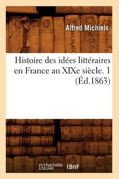 portada Histoire Des Idées Littéraires En France Au XIXe Siècle. 1 (Éd.1863) (in French)