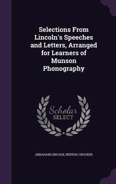 portada Selections From Lincoln's Speeches and Letters, Arranged for Learners of Munson Phonography (en Inglés)