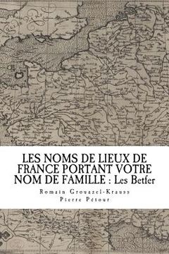 portada Les Noms de Lieux de France Portant Votre Nom de Famille: Les Betfer (en Francés)