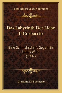 portada Das Labyrinth Der Liebe Il Corbaccio: Eine Schmahschrift Gegen Ein Ubles Weib (1907) (en Alemán)