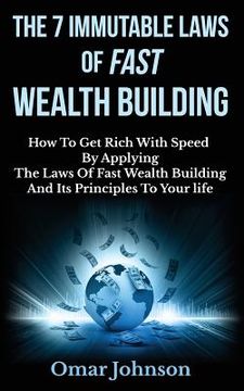 portada The 7 Immutable Laws Of Fast Wealth Building: How To Get Rich With Speed By Applying The Laws Of Fast Wealth Building And Its Principles To Your life (en Inglés)