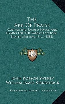 portada the ark of praise: containing sacred songs and hymns for the sabbath school, prayer meeting, etc. (1882) (in English)