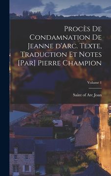 portada Procès de condamnation de Jeanne d'Arc. Texte, traduction et notes [par] Pierre Champion; Volume 1 (in French)
