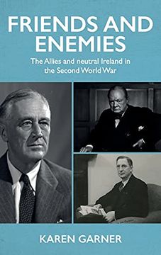 portada Friends and Enemies: The Allies and Neutral Ireland in the Second World war (in English)