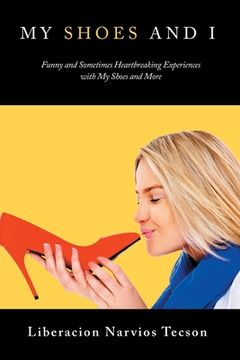 portada My Shoes and I: Funny and Sometimes Heartbreaking Experiences with My Shoes and More (en Inglés)