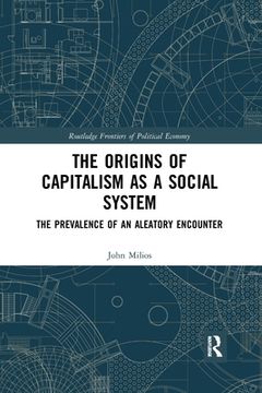 portada The Origins of Capitalism as a Social System: The Prevalence of an Aleatory Encounter (Routledge Frontiers of Political Economy) (en Inglés)