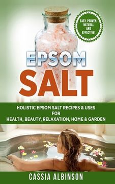 portada Epsom Salt: Holistic Epsom Salt Recipes & Uses for Health, Beauty, Relaxation, Home & Garden (en Inglés)