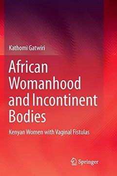 portada African Womanhood and Incontinent Bodies: Kenyan Women With Vaginal Fistulas (en Inglés)