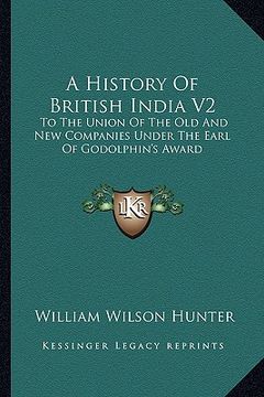 portada a history of british india v2: to the union of the old and new companies under the earl of godolphin's award (in English)