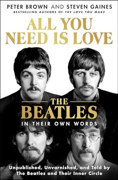 portada All you Need is Love: The Beatles in Their own Words: Unpublished, Unvarnished, and Told by the Beatles and Their Inner Circle (in English)