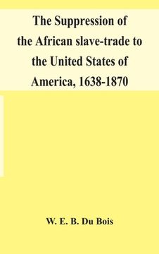 portada The suppression of the African slave-trade to the United States of America, 1638-1870 (en Inglés)