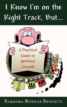 portada I Know I'm on the Right Track, But...: A Practical Guide to Spiritual Growth