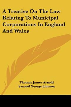 portada a treatise on the law relating to municipal corporations in england and wales (en Inglés)