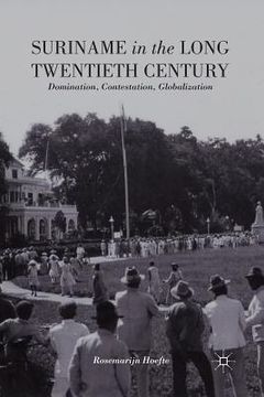 portada Suriname in the Long Twentieth Century: Domination, Contestation, Globalization (en Inglés)