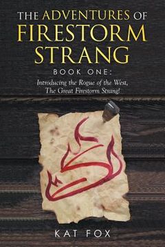 portada The Adventures of Firestorm Strang: Book one: Introducing the Rogue of the West, the Great Firestorm Strang! (en Inglés)