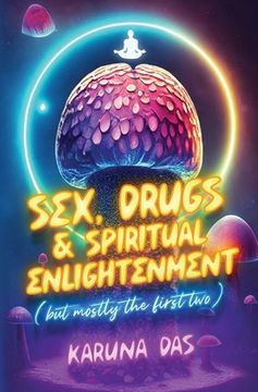 portada Sex, Drugs, and Spiritual Enlightenment (but mostly the first two) (en Inglés)