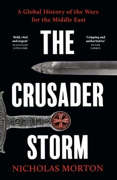 The Crusader Storm. A Global History of the Wars for the Middle East (en Inglés)
