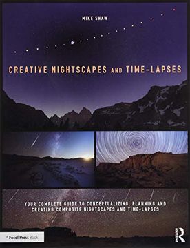 portada Creative Nightscapes and Time-Lapses: Your Complete Guide to Conceptualizing, Planning and Creating Composite Nightscapes and Time-Lapses (en Inglés)