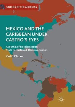 portada Mexico and the Caribbean Under Castro's Eyes: A Journal of Decolonization, State Formation and Democratization (en Inglés)