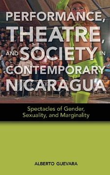 portada Performance, Theatre, and Society in Contemporary Nicaragua: Spectacles of Gender, Sexuality, and Marginality