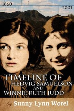 portada Timeline of Hedvig Samuelson and Winnie Ruth Judd: Timeline of Hedvig (Sammy) Samuelson and Winnie Ruth Judd 1860-2001 (en Inglés)