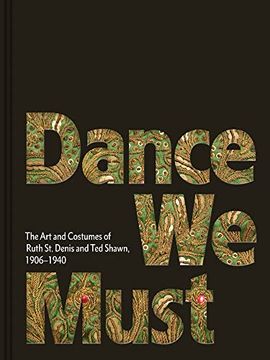 portada Dance we Must: The art and Costumes of Ruth st. Denis and ted Shawn, 1906–1940 