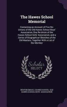 portada The Hawes School Memorial: Containing an Account of Five Re-Unions of the Old Hawes School Boys' Association, One Re-Union of the Hawes School Gi (in English)