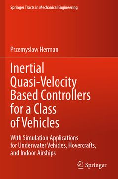 portada Inertial Quasi-Velocity Based Controllers for a Class of Vehicles: With Simulation Applications for Underwater Vehicles, Hovercrafts, and Indoor Airsh (en Inglés)