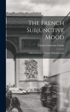 portada The French Subjunctive Mood; A Brief Inductive Treatise, With Exercises (in English)