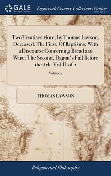 portada Two Treatises More, by Thomas Lawson, Deceased. The First, Of Baptisms; With a Discourse Concerning Bread and Wine. The Second, Dagon's Fall Before th (en Inglés)