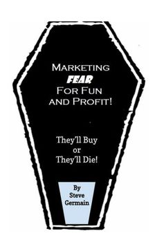 portada Marketing Fear for Fun and Profit: They'll Buy or They'll Die! Condensed Version