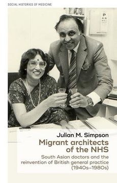 portada Migrant Architects of the Nhs: South Asian Doctors and the Reinvention of British General Practice (1940S-1980S) (Social Histories of Medicine mup Series) (en Inglés)