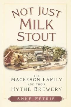 portada Not Just Milk Stout: The Mackeson Family and Their Hythe Brewery (en Inglés)