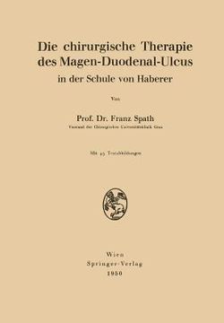 portada Die Chirurgische Therapie Des Magen-Duodenal-Ulcus in Der Schule Von Haberer (en Alemán)