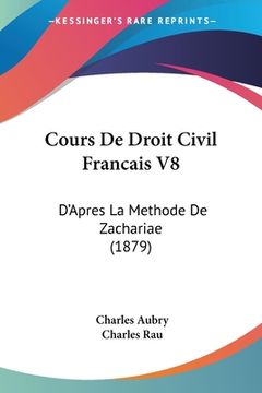 portada Cours De Droit Civil Francais V8: D'Apres La Methode De Zachariae (1879) (en Francés)
