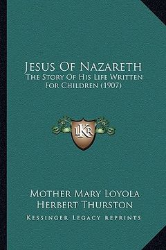 portada jesus of nazareth: the story of his life written for children (1907) the story of his life written for children (1907)