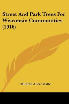 portada street and park trees for wisconsin communities (1916) (en Inglés)