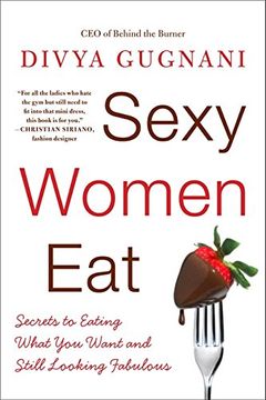 portada Sexy Women Eat: Secrets to Eating What you Want and Still Looking Fabulous (en Inglés)