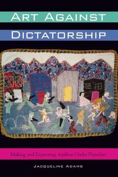portada Art Against Dictatorship: Making and Exporting Arpilleras Under Pinochet: 29 (Louann Atkins Temple Women & Culture Series) (en Inglés)