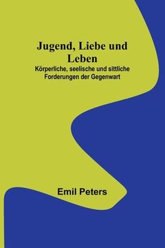 portada Jugend, Liebe und Leben; Körperliche, seelische und sittliche Forderungen der Gegenwart 