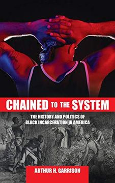 portada Chained to the System: The History and Politics of Black Incarceration in America 